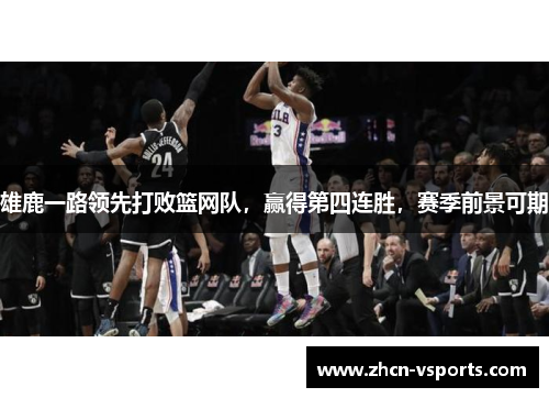 雄鹿一路领先打败篮网队，赢得第四连胜，赛季前景可期