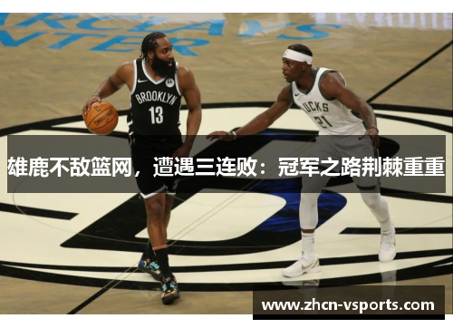 雄鹿不敌篮网，遭遇三连败：冠军之路荆棘重重
