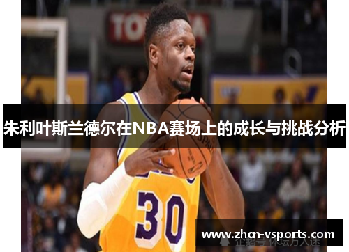 朱利叶斯兰德尔在NBA赛场上的成长与挑战分析