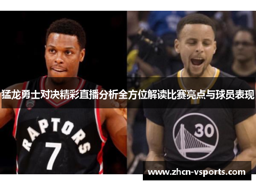 猛龙勇士对决精彩直播分析全方位解读比赛亮点与球员表现