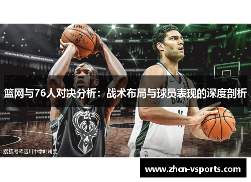 篮网与76人对决分析：战术布局与球员表现的深度剖析