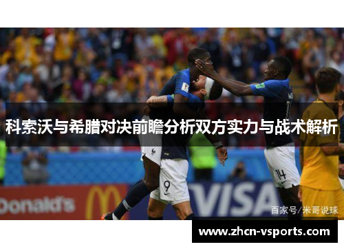 科索沃与希腊对决前瞻分析双方实力与战术解析